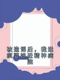 被造谣后，我送疯婆娘进精神病院