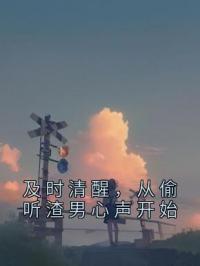 及时清醒，从偷听渣男心声开始